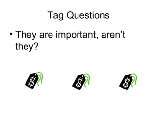 Tag Questions
• They are important, aren’t
they?
 
