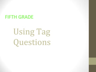 Using Tag
Questions
FIFTH GRADE
 