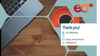 Thankyou!
Lori Morency
Skype: live:loramoren
livelearn.ca
 