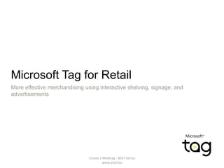 Microsoft Tag for Retail
More effective merchandising using interactive shelving, signage, and
advertisements
Create a Mobitag - BISIT Series
www.bisit.biz
 