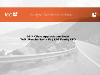 2014 Client Appreciation Event 
TAG | Rancho Santa Fe | TAG Family CFO 
 
