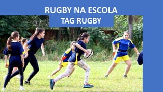 RUGBY NA ESCOLA
TAG RUGBY
 