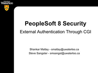 PeopleSoft 8 Security ,[object Object],Shankar Mattay - smattay@uwaterloo.ca Steve Sangster - smsangst@uwaterloo.ca 