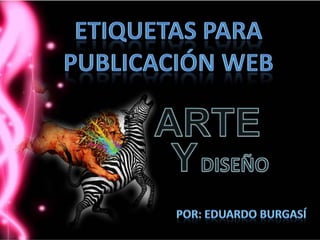 etiquetas para  Publicación web  ARTE  Y DISEÑO Por: Eduardo Burgasí 