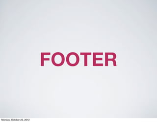 FOOTER

Monday, October 22, 2012
 
