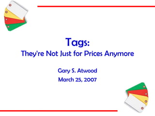 Tags: They're Not Just for Prices Anymore Gary S. Atwood March 25, 2007 