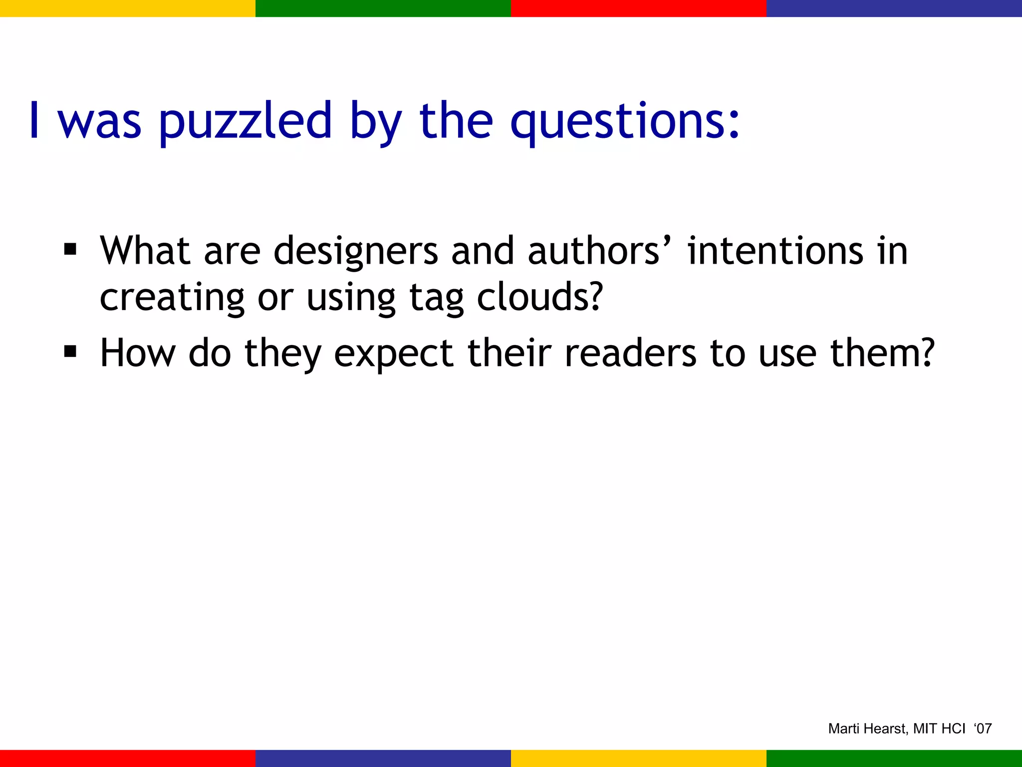 I was puzzled by the questions: What are designers and authors’ intentions in creating or using tag clouds? How do they expect their readers to use them? 
