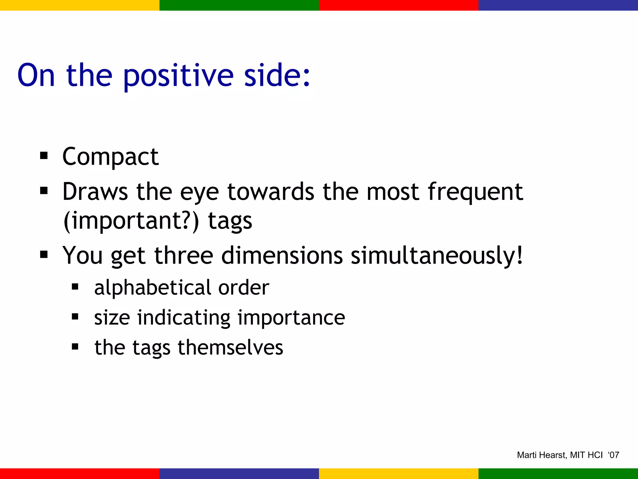 On the positive side: Compact Draws the eye towards the most frequent (important?) tags You get three dimensions simultaneously! alphabetical order size indicating importance the tags themselves 