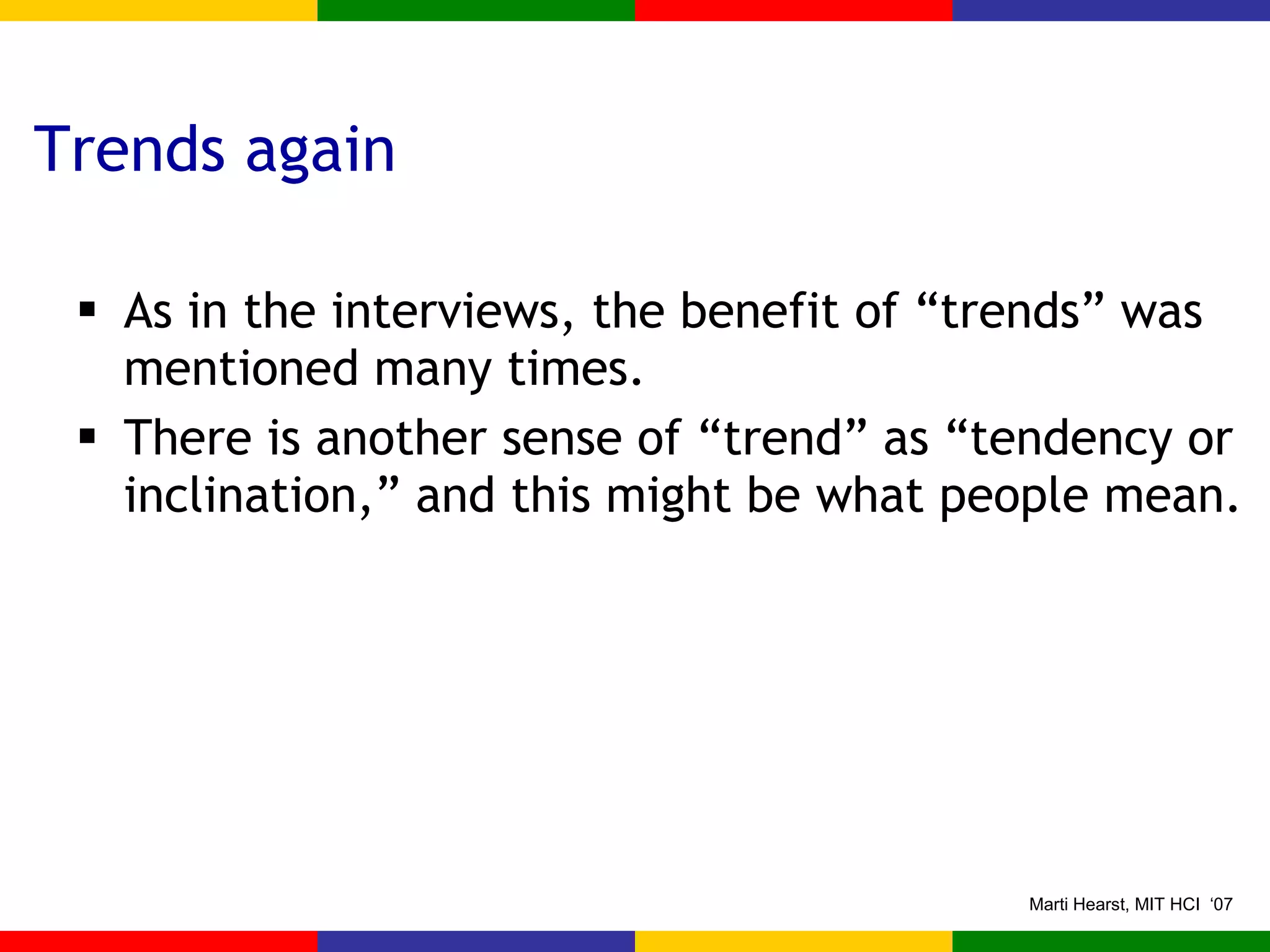 Trends again As in the interviews, the benefit of “trends” was mentioned many times. There is another sense of “trend” as “tendency or inclination,” and this might be what people mean. 