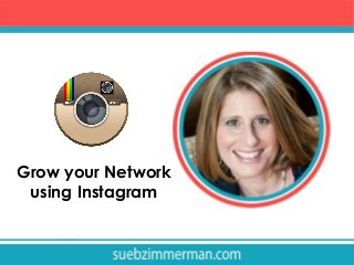 Grow your Network
using Instagram

 