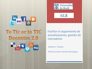 I.C.E



Facilitar el seguimiento de
actualizaciones, gestión de
marcadores

Roberto C. Álvarez

Mª del Carmen Sánchez Domínguez
 