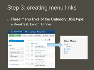 Step 3: creating menu links
   Three menu links of the Category Blog type:
     Breakfast,   Lunch, Dinner
 