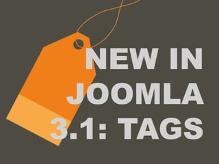 NEW IN
 JOOMLA
3.1: TAGS
 