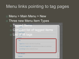 Menu links pointing to tag pages

   Menu > Main Menu > New
   Three new Menu Item Types
      Tagged Items

      Com...
