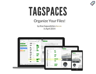 ORGANIZE YOUR FILES!
TagSpaces Introduction
by Ilian Sapundshiev
in January 2015
@ilianste
 