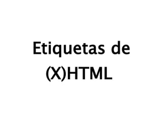 Etiquetas de
 (X)HTML