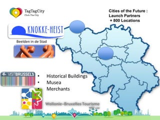 Cities of the Future :
                                        Launch Partners
                                        + 800 Locations




Beelden in de Stad




            •    Historical Buildings
            •    Musea
            •    Merchants
 