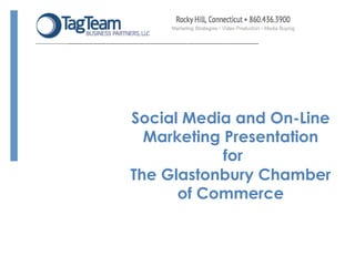 !

TheBoardRoomAdvisors, LLC!



Social Media and On-Line
  Marketing Presentation
            for
The Glastonbury Chamber
      of Commerce
 