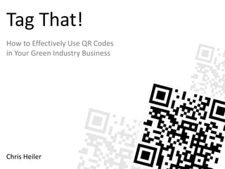 Tag That!
How to Effectively Use QR Codes
in Your Green Industry Business




Chris Heiler
 