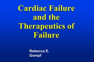 Cardiac Failure
   and the
Therapeutics of
   Failure
   Rebecca E.
   Gompf
 
