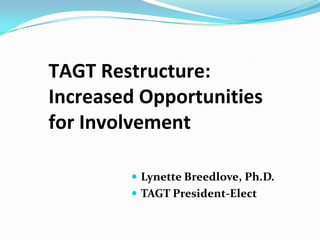 TAGT Restructure: Increased Opportunities  for Involvement ,[object Object]
