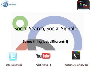 Social Search, Social Signals

   Same thing just different(!)
 