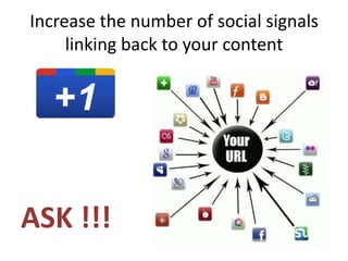 Increase the number of social signals
     linking back to your content




ASK !!!
 