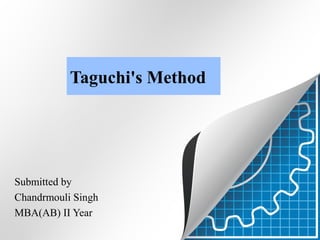 Taguchi's Method

Submitted by
Chandrmouli Singh
MBA(AB) II Year

 