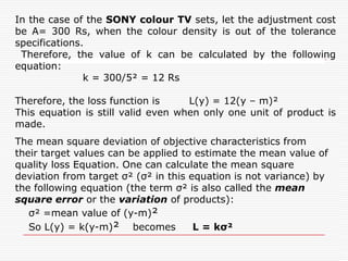 To reduce the difference in process capability indices between Japanese SONY and San Diego SONY, (and thus seemingly increase the quality level of the San Diego sets) the letter tried to tighten the tolerance specification to extend only to grade C rather than grade D. Therefore, Only the products within grades A,B and C were treated as passing.But this approach is faulty, Tightening the tolerance specifications because of a low process capability in a production plant is meaningless as increasing the passing score of school tests from 60% to 70% just because students do not learn well. On the contrary, such a school should consider asking the teachers to lower the passing score  for student who do not test as well instead of rating it.Now we section will discuess how to evaluate the functional quality of products meaningfully and correctly.