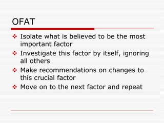 2nd situation is to find a less expensive, alternate design, material, or method which will provide equivalent performance Orthogonal ArrayWHAT IS  ARRAYAn Array’s name indicates the number of rows and column it has , and also the number of levels in each of the column. Thus the array L4 has four rows and three 2-level column.WHAT IS ORTHOGONALITYOne main requirement of orthogonality is a balanced experiment which means equal number of samples under various test conditions. 