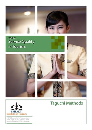 Service Quality
in Tourism
TOPIC
Jl IKPN Bintaro No 1, Pesanggrahan,
Tanah Kusir, Jakarta, Special Capital
Region of Jakarta 12330, Indonesia
Taguchi Methods
 