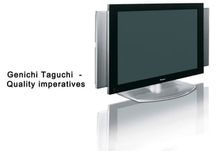 Genichi Taguchi -
Quality imperatives
 