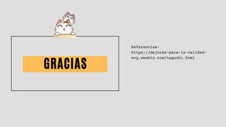 GRACIAS
Referencias:
https://mejoras-para-la-calidad-
avg.weebly.com/taguchi.html
 