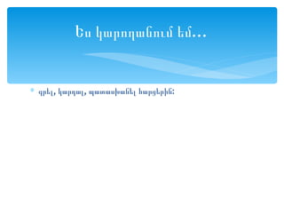 Ես կարողանում եմ…


∗ գրել, կարդալ, պատասխանել հարցերին:
 