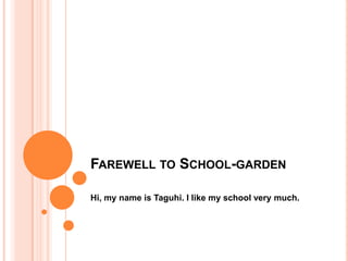 FAREWELL TO SCHOOL-GARDEN
Hi, my name is Taguhi. I like my school very much.
 