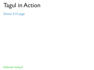 Tagul in Action
Demo 514 page




@billselak #tmky11
 