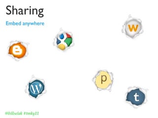 Sharing
Embed anywhere




@billselak #tmky11
 