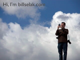 Hi, I’m billselak.com




@billselak #tmky11
 