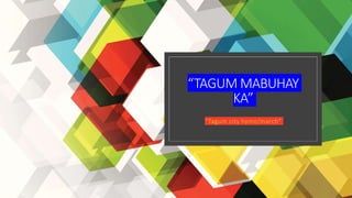 “TAGUM MABUHAY
KA”
“Tagum city hymn/march”
 
