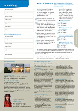 W1: Den Change-Prozess
erfolgreich treiben
EP 450,00 Euro
KP 410,00 Euro
W2: Interne Kommunikation
im Schleudergang
EP 450,00 Euro
KP 410,00 Euro
W3: Intranet und Social Media
in der Internen Kommunikation
EP 450,00 Euro
KP 410,00 Euro
W4: Social Intranet mit Share-
Point 2013 erfolgreich umsetzen
EP 450,00 Euro
KP 410,00 Euro
Anmeldung
Fax: +49 (0) 30 47 98 98 00 Post: scm, Weichselstr. 6, 10247 Berlin
Online: www.interne-kommunikation.net
www.scmonline.de
Ja, ich nehme an der Fachtagung
„Interne Kommunikation“ am
13. und 14. November 2013 teil und
akzeptiere die Teilnahmebedin-
gungen sowie die AGB.
Ja, ich nehme an folgendem
Workshop am 15. November
2013 ergänzend zur Tagung
(Kombipreis – KP) oder auch
einzeln (Einzelpreis – EP) teil
und akzeptiere die Teilnahme-
bedingungen sowie die AGB.690,00 Euro für die Teilnahme an der
Fachtagung am 13./14. November 2013.
621,00 Euro für BdP-, DJV-, FCP-,
GPRA-, PRVA- und SPRG-Mitglieder so-
wie für Abonnenten des prmagazins bei
einer Teilnahme an der Fachtagung am
13./14. November 2013. Bitte Nachweis
faxen an +49 (0) 30 47 98 98 00.
655,50 Euro für eine Early-Bird-Anmel-
dung bis zum 4. Oktober 2013 bei einer
Teilnahme an der Fachtagung am 13. und
14. November 2013.
552,00 Euro für Mitglieder der DPRG
bei einer Teilnahme an der Fachtagung
am 13. und 14. November 2013.
Titel | Name | Vorname
Firma | Institution
Funktion | Abteilung
Straße | Postfach
Telefon | Telefax
E-Mail
Titel | Name | Vorname
Firma | Institution
Funktion | Abteilung
Straße | Postfach
Datum | Unterschrift
Allgemeine Geschäftsbedingungen für Fachta-
gungen und Workshops veranstaltet von der
scm c/o prismus communications GmbH
1. Preisnachlässe
Mitglieder von BdP, DJV, FCP, PRVA und SPRG
und Mitarbeiter von GPRA-Mitgliedsagenturen
sowie Abonnenten vom prmagazin erhalten ei-
nen Rabatt von 10 Prozent auf die Teilnahmege-
bühr der Tagung. Mitglieder der DPRG erhalten
einen Rabatt von 20 Prozent auf die Teilnah-
megebühr. Die persönliche Mitgliedschaft des
Teilnehmers muss zum Zeitpunkt der Buchung
bestehen und schriftlich nachgewiesen werden
(andere Rabatte sind nicht aufrechenbar).
Bei Anmeldung bis zum 4. Oktober 2013
erhalten alle übrigen Anmeldenden einen Früh-
bucherrabatt von fünf Prozent. Dies gilt nicht
bei einer kombinierten Buchung von Tagung
und Workshop, hier gilt der ausgeschriebene
Kombinationspreis.
Bei gleichzeitiger Anmeldung von drei Teil-
nehmern des gleichen Unternehmens ge-
währen wir einen Gruppen-Rabatt von zehn
Prozent.
2. Annullierung und Umbuchung
Bei Annullierung einer Veranstaltungsbuchung
fallen folgende Gebühren an:
Veranstaltungsbeginn: keine Kosten
vor Veranstaltungsbeginn: 50 Prozent der
gesamten Teilnahmegebühr
tage vor Veranstaltungsbeginn: gesamte
Teilnahmegebühr
Bei Umbuchung einer Veranstaltung fallen
folgende Gebühren an:
Veranstaltungsbeginn: keine Kosten
tagen vor Veranstaltungsbeginn: 200 Euro
Bei Nichtteilnahme wird die Teilnahmegebühr
in voller Höhe in Rechnung gestellt. Entschei-
dend ist der Eingang der Stornierungserklärung
bei der scm in schriftlicher Form. Ein Ersatz-
teilnehmer kann jederzeit kostenfrei benannt
werden.
3. Absagen und Änderungen
Programmänderungen aus wichtigem Anlass
behält sich der Veranstalter vor. Insbesondere
ist der Veranstalter berechtigt, in begründeten
Fällen die Veranstaltung von anderen, als den
angegebenen Referenten durchführen zu lassen.
Bei zu geringer Teilnehmerzahl und aus anderen
dringenden Gründen, kann der Veranstalter die
Veranstaltung verschieben, absagen oder mit
anderen Veranstaltungen zusammenlegen. Dem
Teilnehmer steht in diesem Fall ein Rücktritts-
recht zu. Weitergehende Ansprüche, insbeson-
dere auf Aufwendungsersatz (Stornogebühren
für gebuchte Anreise, Übernachtung, Arbeits-
ausfall oder andere Schäden), bestehen nicht.
4. Bild- und Filmmaterial
Der Teilnehmer ist einverstanden, dass die scm
grundsätzlich berechtigt ist, von Veranstaltun-
gen Foto- und Filmmaterial zu fertigen und mit
der eventuellen Abbildung seiner Person, um
dieses als Referenzmaterial zu veröffentlichen.
5. Gerichtsstand
Gerichtsstand ist Berlin.
Teilnahmebedingungen/AGBOrganisatorisches
13. November 2013
JP|KOM GmbH, Schwanenhöfe, Galeriehaus,
Erkrather Straße 228b, 40233 Düsseldorf
14. und 15. November 2013
Novotel Düsseldorf City West,
Den Tagungsteilnehmern und -teilnehmerinnen steht ein
begrenztes Zimmerkontingent im Tagungshotel zur Verfügung.
Nähere Informationen zur Zimmerreservierung erhalten Sie bei
Anmeldung in Ihrer Bestätigung. Bitte setzen Sie sich mit uns
frühzeitig in Verbindung.
Tagungskoordinatorin:
Theresa Schulz
Tel.: +49 (0) 30 479 89 789
Fax: +49 (0) 30 479 89 800
Mail: theresa.schulz@scmonline.de
Bei Anmeldung von mehr als zwei Personen eines Unternehmens erhalten Sie einen Nach-
lass von 10 Prozent auf Ihre Buchung. Alle Preise verstehen sich zzgl. der gesetzlichen MwSt.
Ich kann nicht teilnehmen. Senden Sie mir bitte die Tagungsunterlagen zum Preis von
100,– Euro zzgl. MwSt. zu.
Datenschutz-Hinweis: Sie können bei uns der Verwendung Ihrer Daten widersprechen,
wenn Sie in Zukunft keine Prospekte mehr erhalten möchten. (§28 VI BDSG ).
Abweichende Rechnungsadresse
Bittehierabtrennen!
 