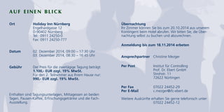 AUF EINEN BLICK 
Ort Holiday Inn Nürnberg 
Engelhardgasse 12 
D-90402 Nürnberg 
Tel: 0911 24250-0 
Fax: 0911 24250-777 
Datum 02. Dezember 2014, 09:00 – 17:30 Uhr 
03. Dezember 2014, 08:30 – 16:45 Uhr 
Gebühr Der Preis für die zweitägige Tagung beträgt: 
1.100,- EUR zzgl. 19% MwSt. 
Für den 2. Teilnehmer aus Ihrem Hause nur: 
990,- EUR zzgl. 19% MwSt. 
Enthalten sind Tagungsunterlagen, Mittagessen an beiden 
Tagen, Pausen-Kaffee, Erfrischungsgetränke und die Fach- 
Ausstellung. 
Übernachtung 
Ihr Zimmer können Sie bis zum 20.10.2014 aus unserem 
Kontingent beim Hotel abrufen. Wir bitten Sie, die Über-nachtung 
selbst zu buchen und abzurechnen. 
Anmeldung bis zum 18.11.2014 erbeten 
Ansprechpartner Christine Mezger 
Per Post Institut für Controlling 
Prof. Dr. Ebert GmbH 
Strohstr. 11 
72622 Nürtingen 
Per Fax 07022 24452-29 
Per E-Mail c.mezger@ifc-ebert.de 
Weitere Auskünfte erhalten Sie gerne telefonisch unter 
07022 24452-12 
 