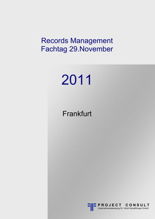 Hinweis: Buchlayout
P R O J E C T C O N S U L T
Unternehmensberatung Dr. Ulrich Kampffmeyer GmbH
Frankfurt
2011
Records Management
Fachtag 29.November
 