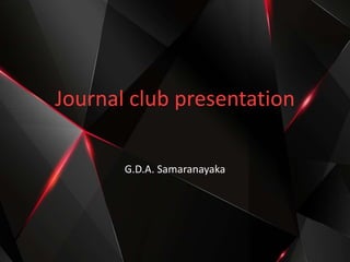 Journal club presentation
G.D.A. Samaranayaka
 