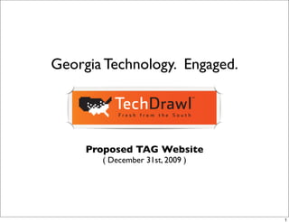 Georgia Technology. Engaged.




     Proposed TAG Website
       ( December 31st, 2009 )




                                 1
 