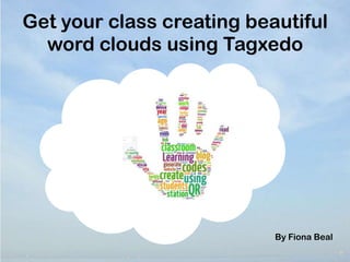 Get your class creating beautiful
word clouds using Tagxedo

By Fiona Beal

 