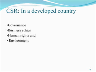  CSR: In a developed country   • Governance • Business ethics • Human rights and •  Environment 