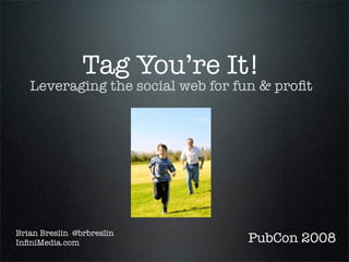 Tag You’re It!
   Leveraging the social web for fun & proﬁt




Brian Breslin @brbreslin
InﬁniMedia.com                    PubCon 2008
 