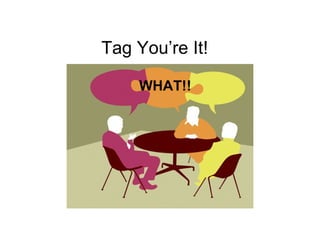 Tag You’re It! WHAT!! 