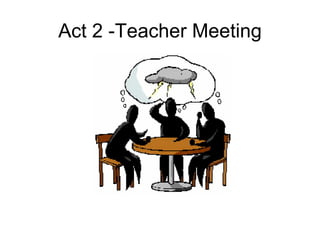 Act 2 -Teacher Meeting 