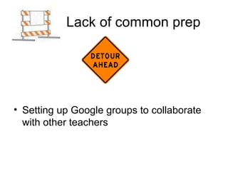 Lack of common prep Setting up Google groups to collaborate with other teachers 